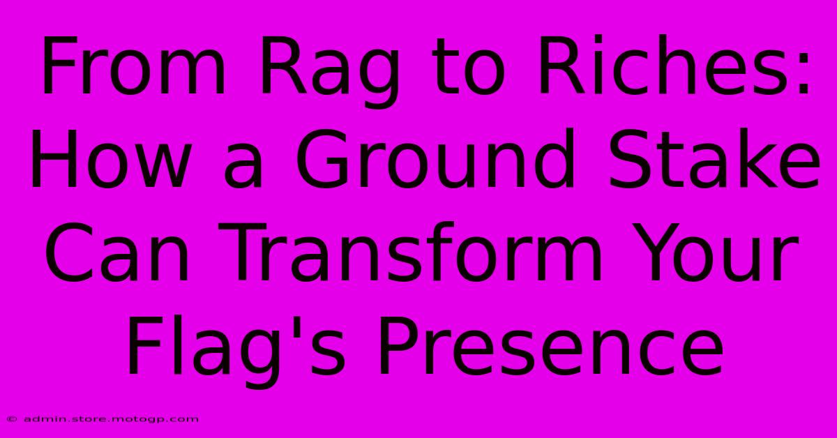 From Rag To Riches: How A Ground Stake Can Transform Your Flag's Presence