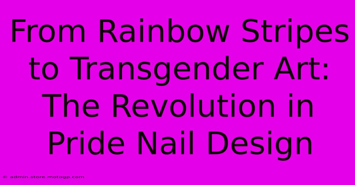 From Rainbow Stripes To Transgender Art: The Revolution In Pride Nail Design