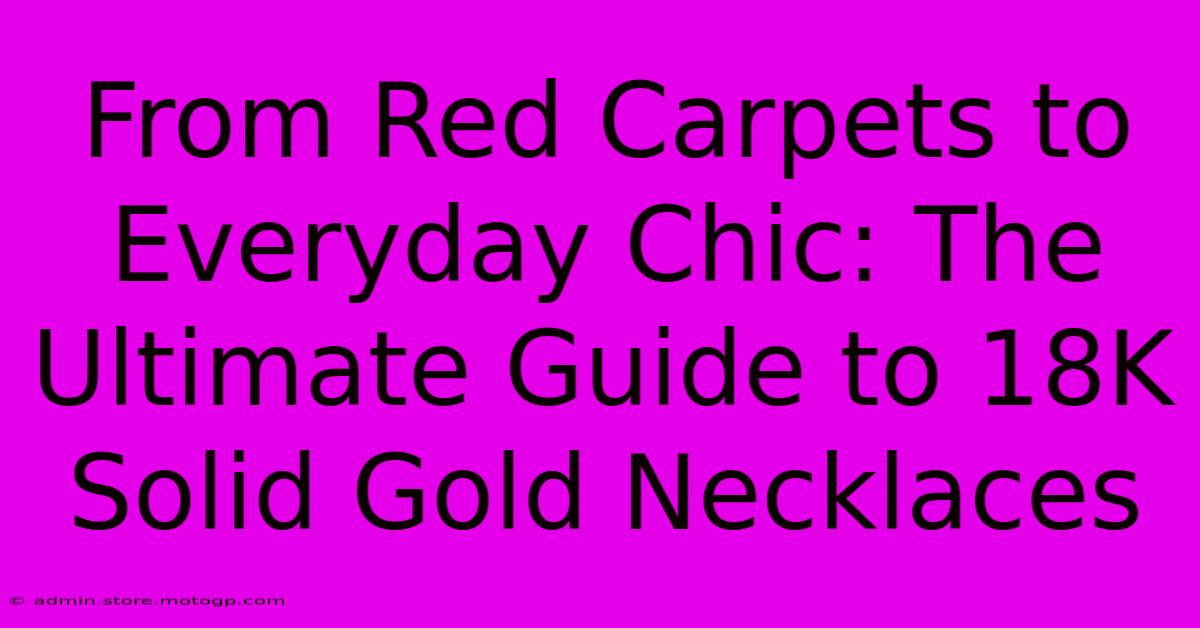 From Red Carpets To Everyday Chic: The Ultimate Guide To 18K Solid Gold Necklaces