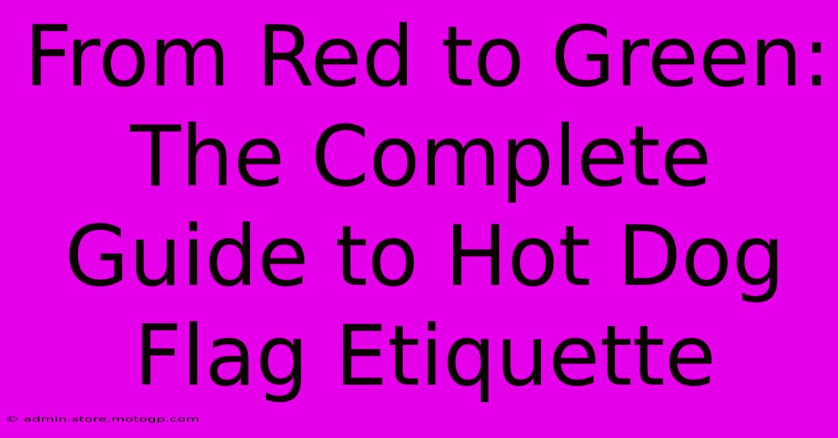 From Red To Green: The Complete Guide To Hot Dog Flag Etiquette