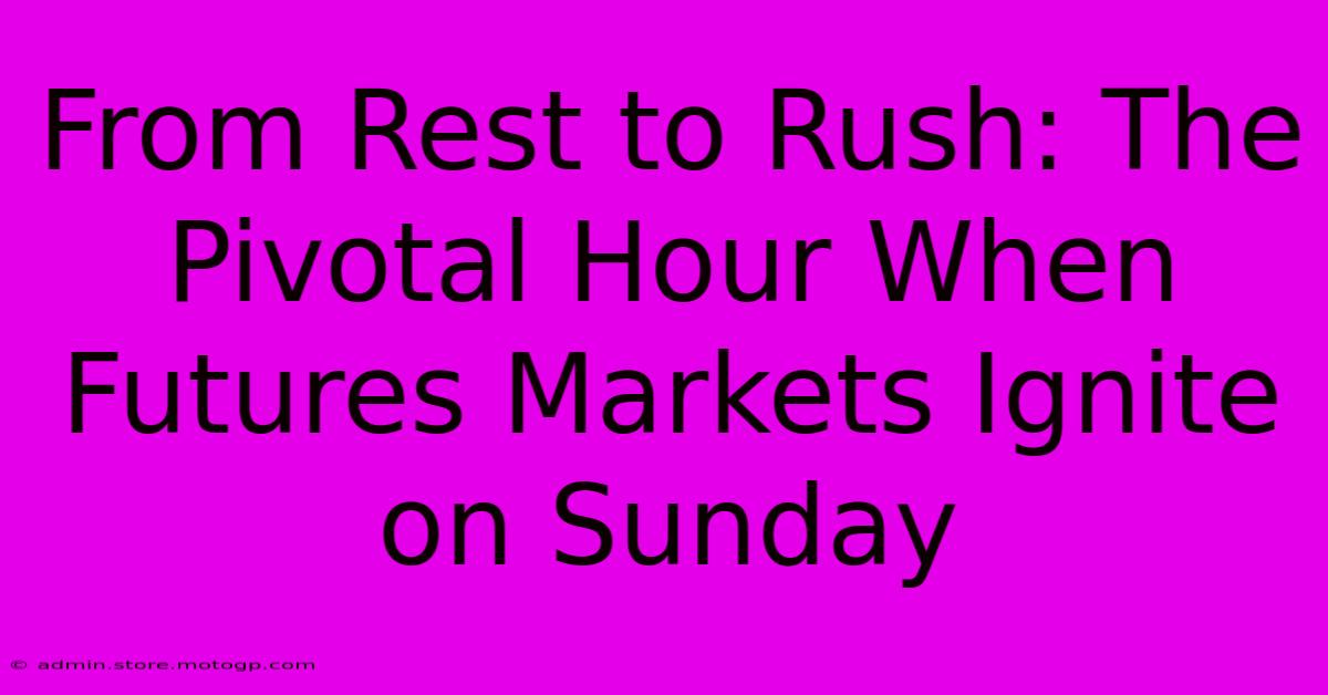 From Rest To Rush: The Pivotal Hour When Futures Markets Ignite On Sunday