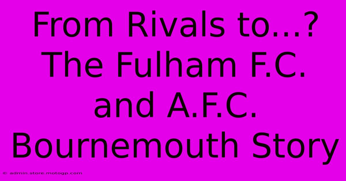 From Rivals To...? The Fulham F.C. And A.F.C. Bournemouth Story