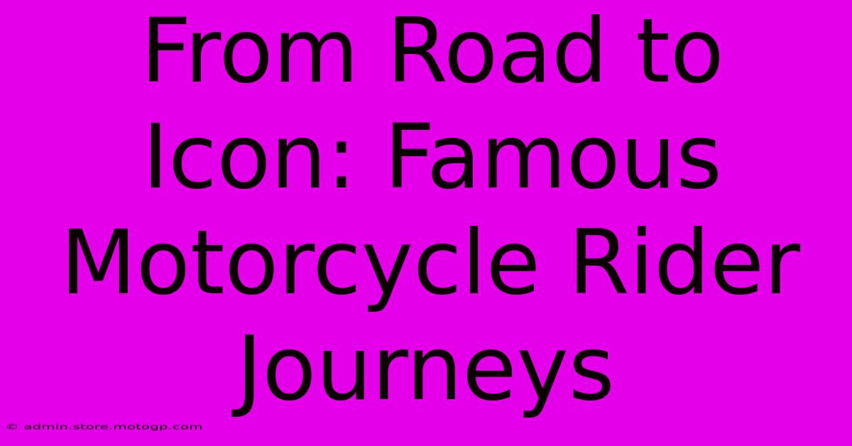 From Road To Icon: Famous Motorcycle Rider Journeys