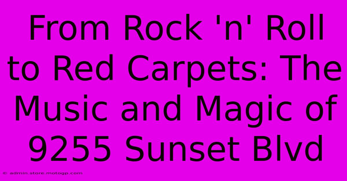 From Rock 'n' Roll To Red Carpets: The Music And Magic Of 9255 Sunset Blvd