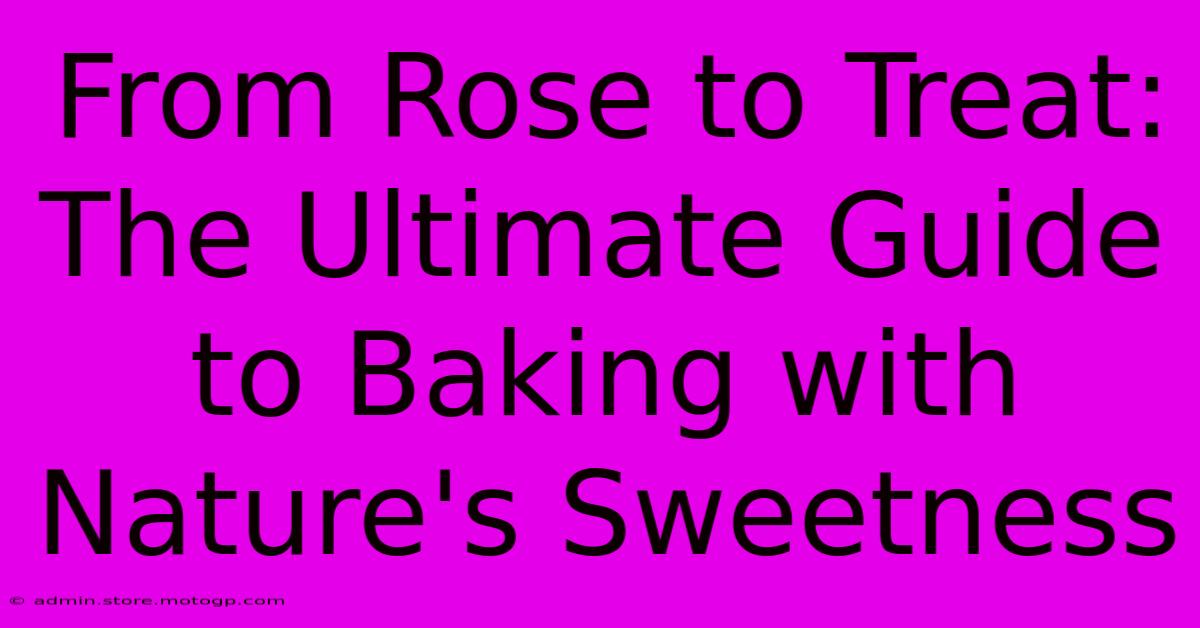 From Rose To Treat: The Ultimate Guide To Baking With Nature's Sweetness