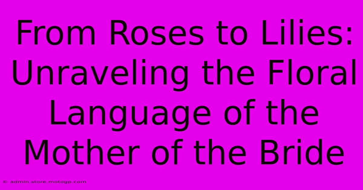 From Roses To Lilies: Unraveling The Floral Language Of The Mother Of The Bride