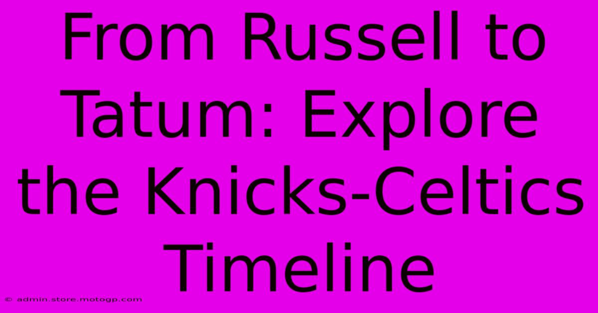 From Russell To Tatum: Explore The Knicks-Celtics Timeline