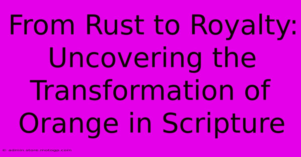 From Rust To Royalty: Uncovering The Transformation Of Orange In Scripture