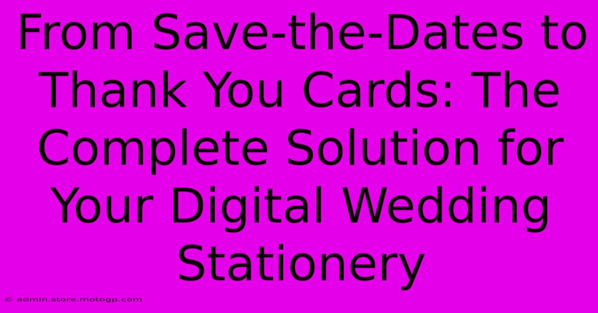 From Save-the-Dates To Thank You Cards: The Complete Solution For Your Digital Wedding Stationery