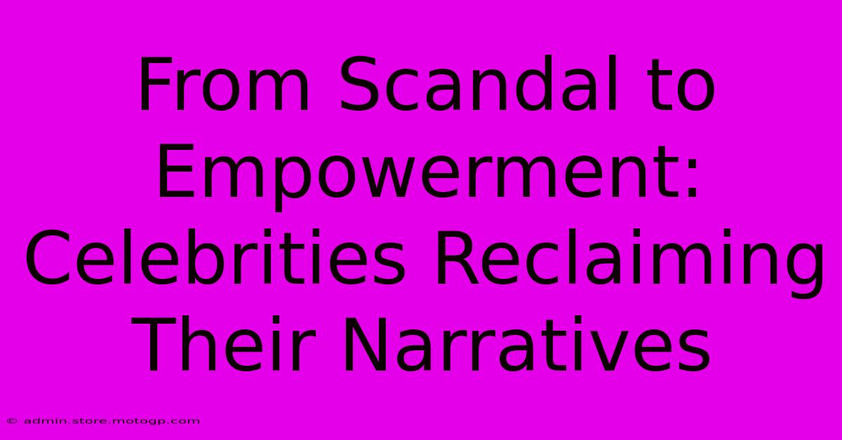 From Scandal To Empowerment: Celebrities Reclaiming Their Narratives