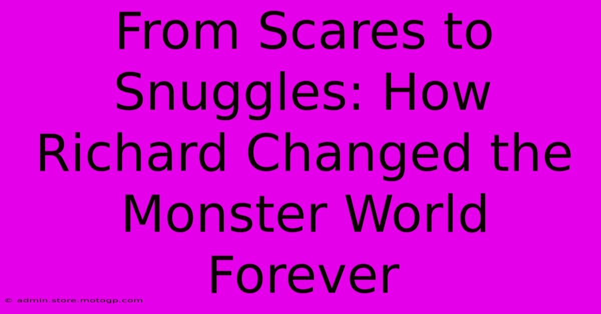 From Scares To Snuggles: How Richard Changed The Monster World Forever