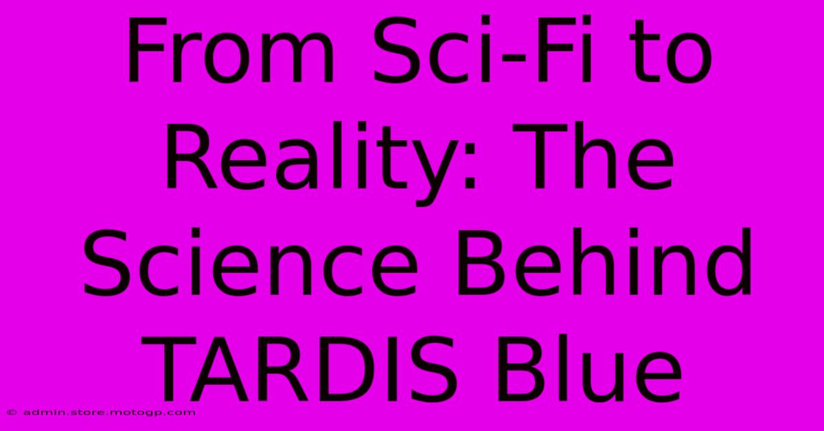 From Sci-Fi To Reality: The Science Behind TARDIS Blue