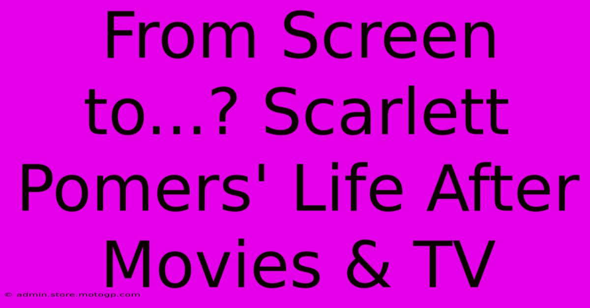 From Screen To...? Scarlett Pomers' Life After Movies & TV