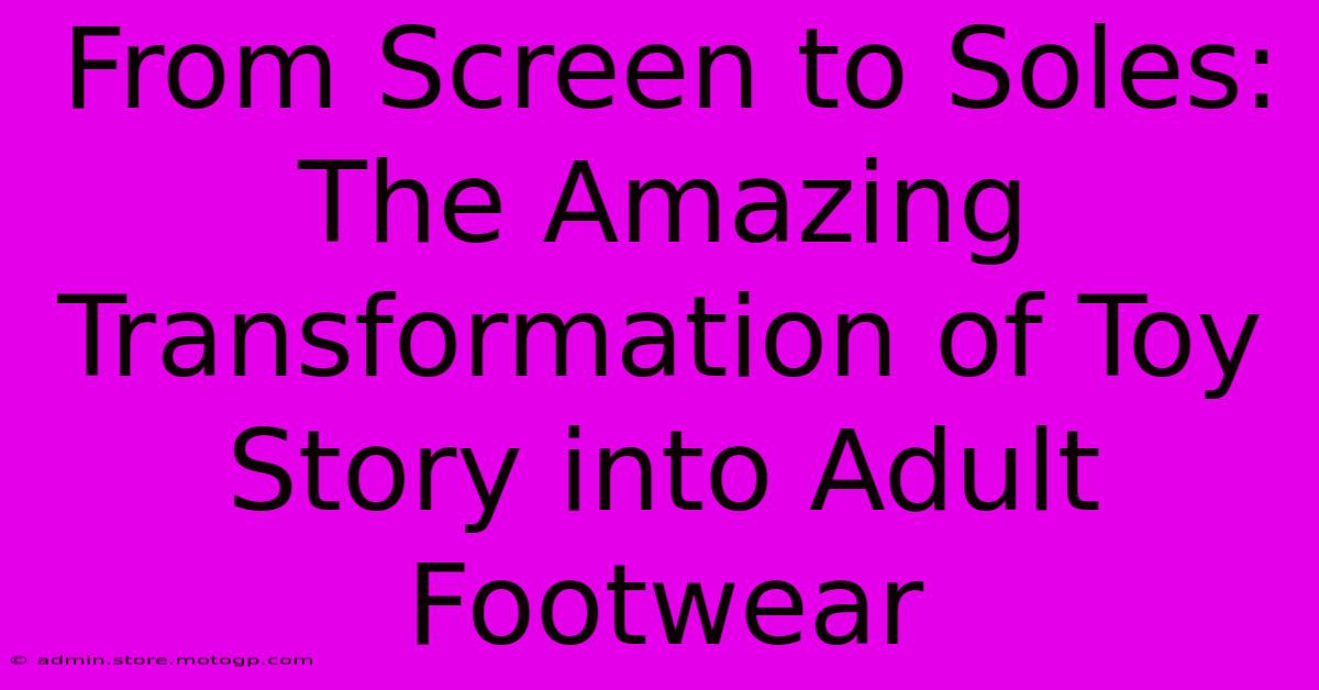 From Screen To Soles: The Amazing Transformation Of Toy Story Into Adult Footwear