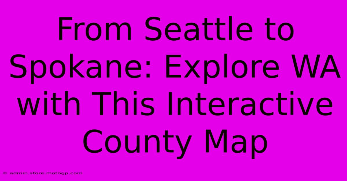 From Seattle To Spokane: Explore WA With This Interactive County Map