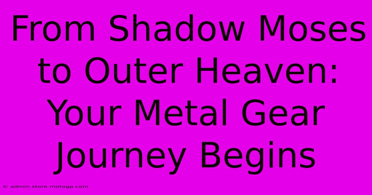 From Shadow Moses To Outer Heaven: Your Metal Gear Journey Begins