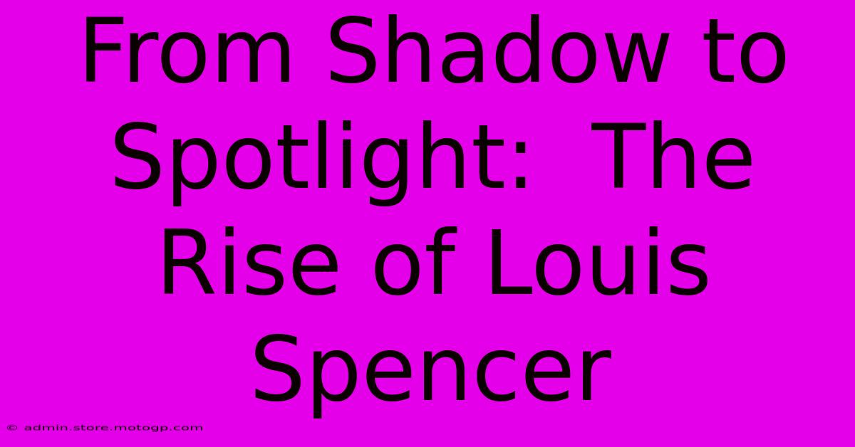 From Shadow To Spotlight:  The Rise Of Louis Spencer