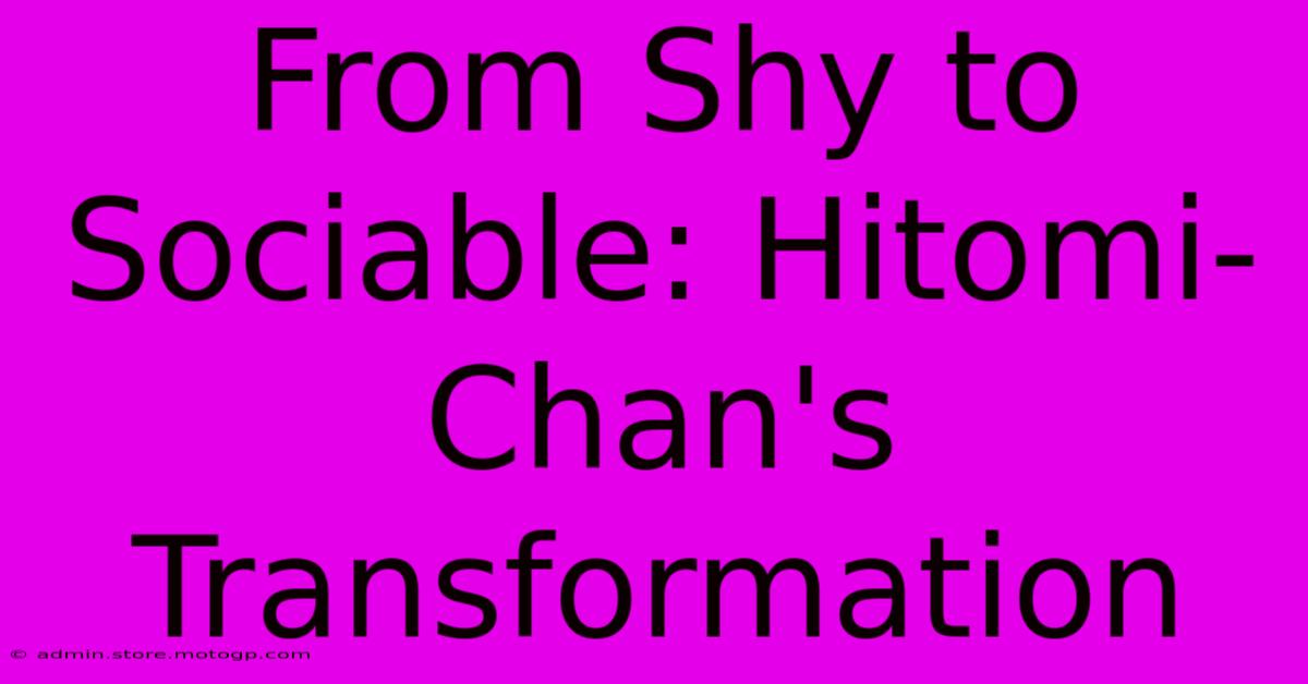 From Shy To Sociable: Hitomi-Chan's Transformation