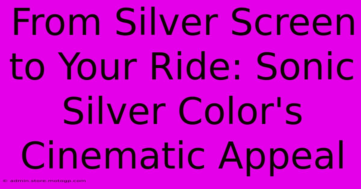 From Silver Screen To Your Ride: Sonic Silver Color's Cinematic Appeal