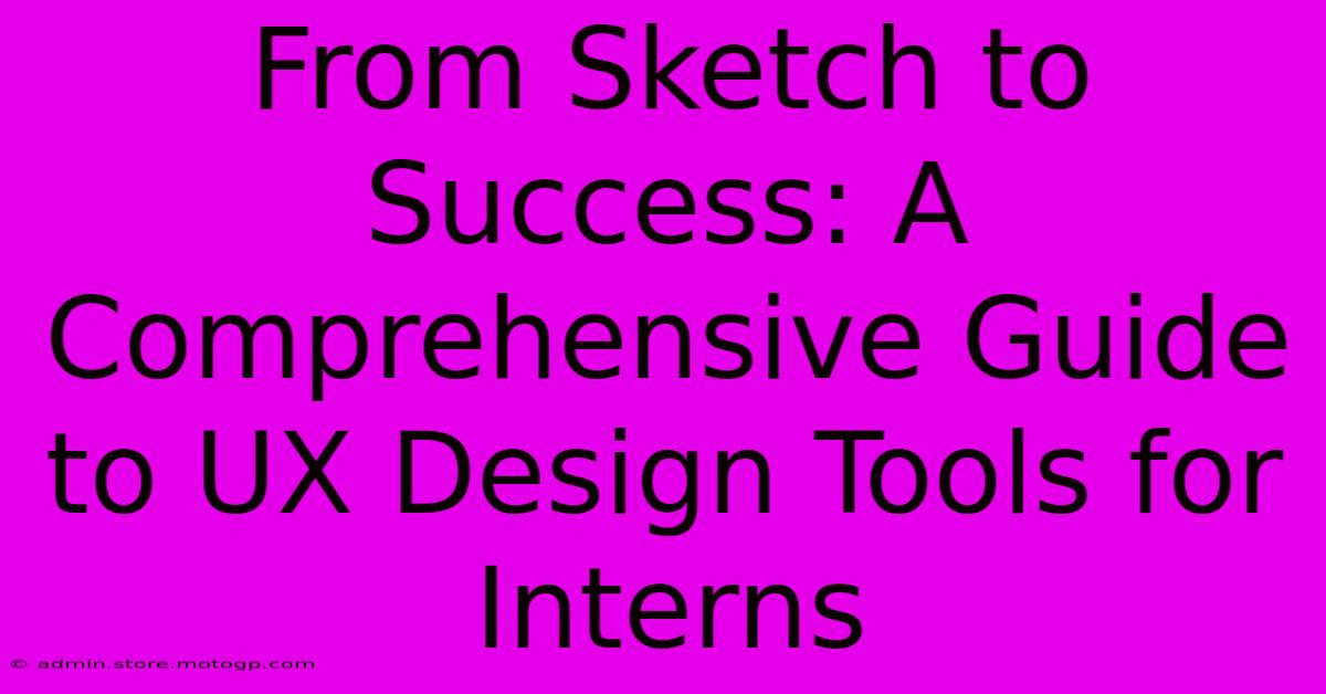 From Sketch To Success: A Comprehensive Guide To UX Design Tools For Interns