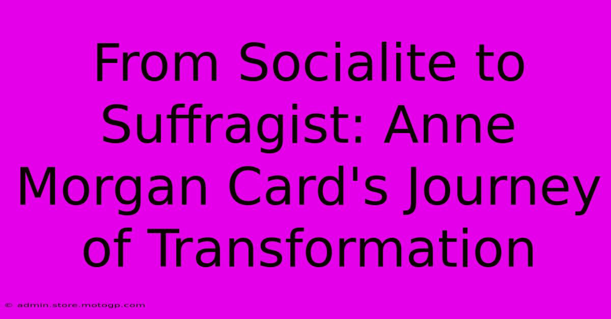 From Socialite To Suffragist: Anne Morgan Card's Journey Of Transformation