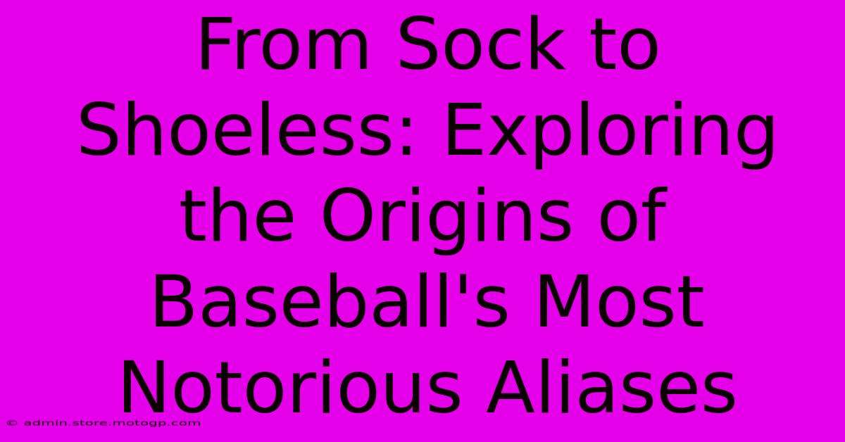 From Sock To Shoeless: Exploring The Origins Of Baseball's Most Notorious Aliases