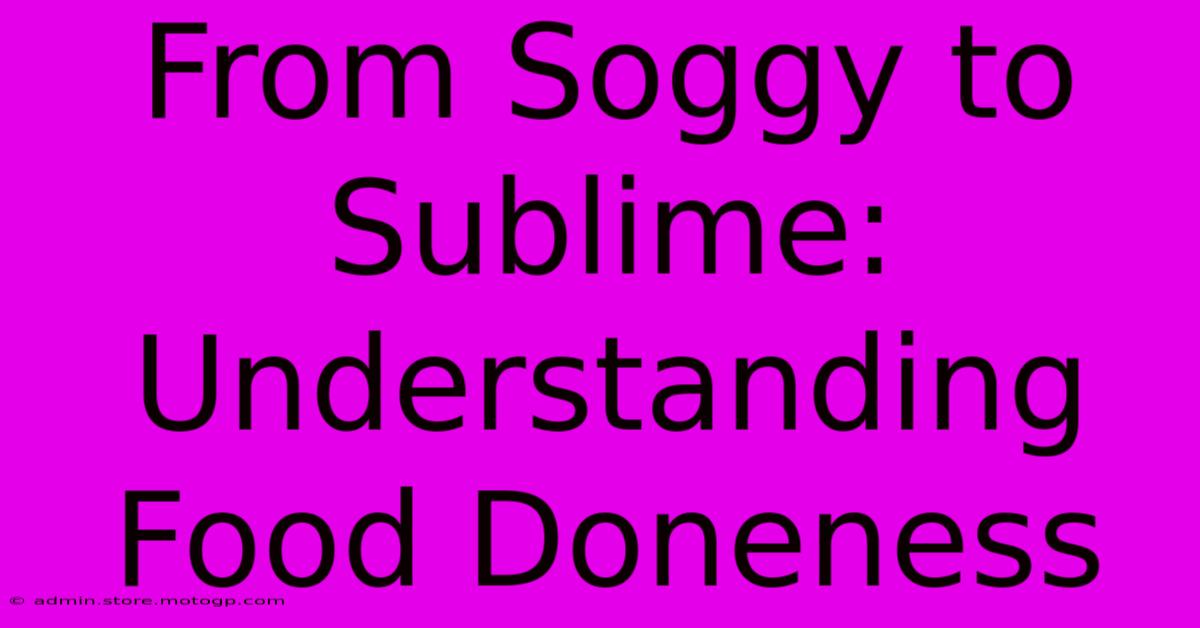 From Soggy To Sublime: Understanding Food Doneness