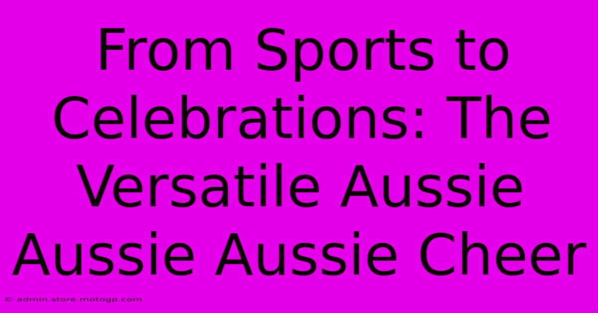 From Sports To Celebrations: The Versatile Aussie Aussie Aussie Cheer