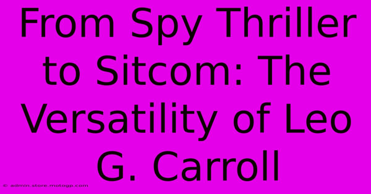 From Spy Thriller To Sitcom: The Versatility Of Leo G. Carroll