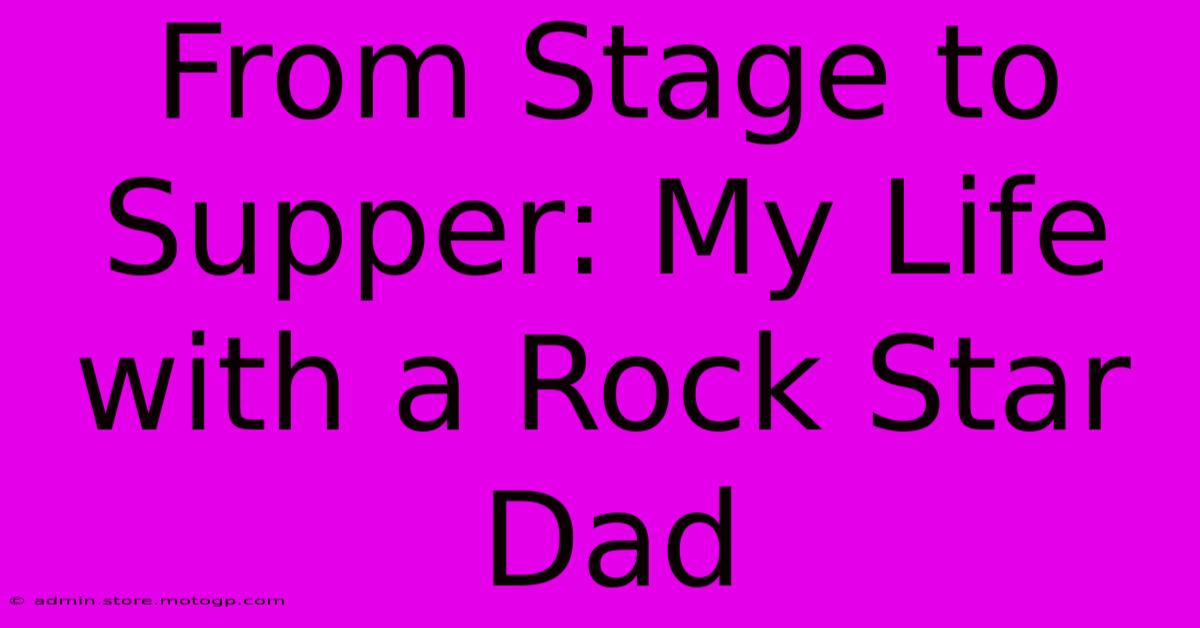 From Stage To Supper: My Life With A Rock Star Dad