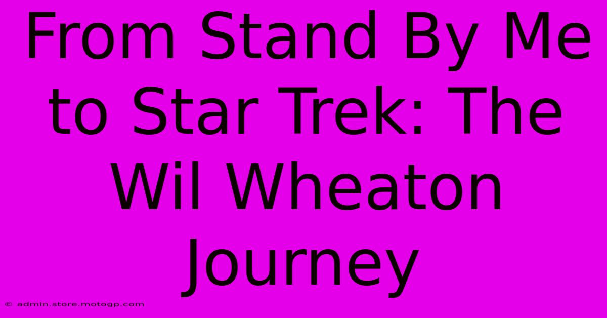 From Stand By Me To Star Trek: The Wil Wheaton Journey