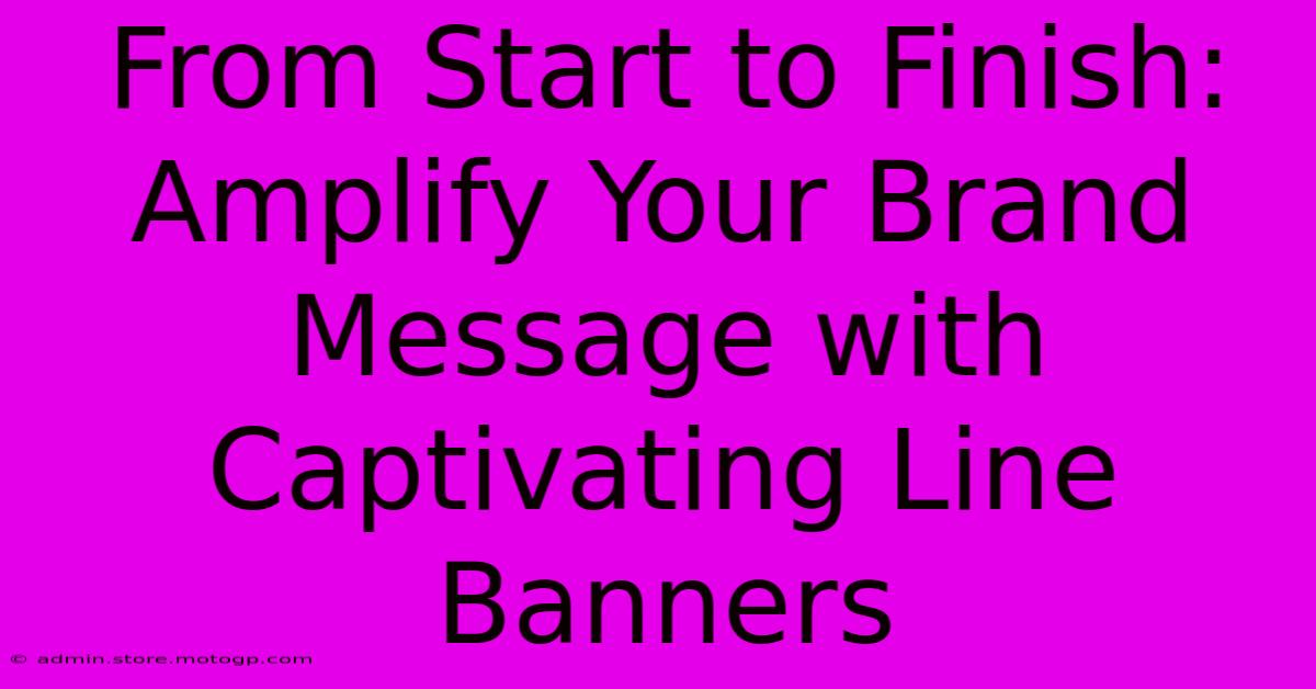 From Start To Finish: Amplify Your Brand Message With Captivating Line Banners