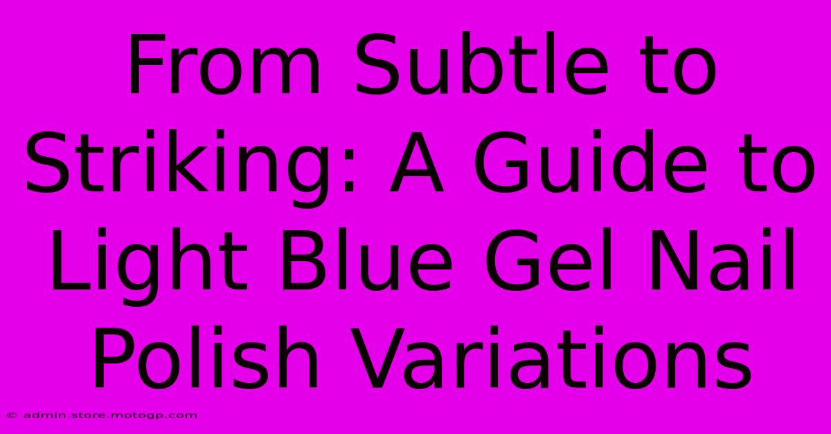 From Subtle To Striking: A Guide To Light Blue Gel Nail Polish Variations