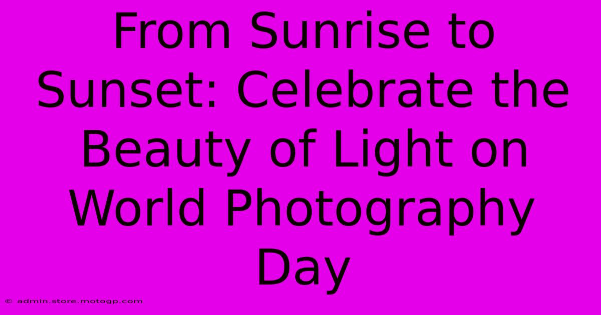 From Sunrise To Sunset: Celebrate The Beauty Of Light On World Photography Day