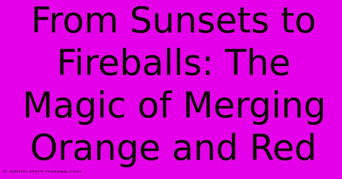 From Sunsets To Fireballs: The Magic Of Merging Orange And Red