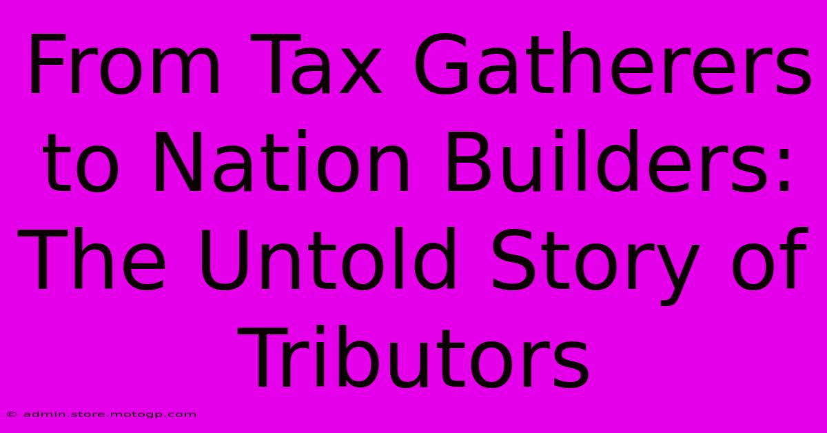 From Tax Gatherers To Nation Builders: The Untold Story Of Tributors