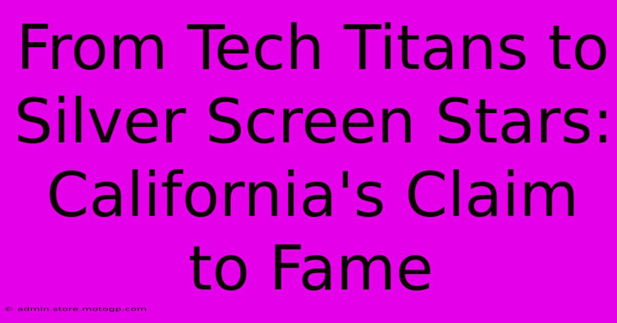 From Tech Titans To Silver Screen Stars: California's Claim To Fame