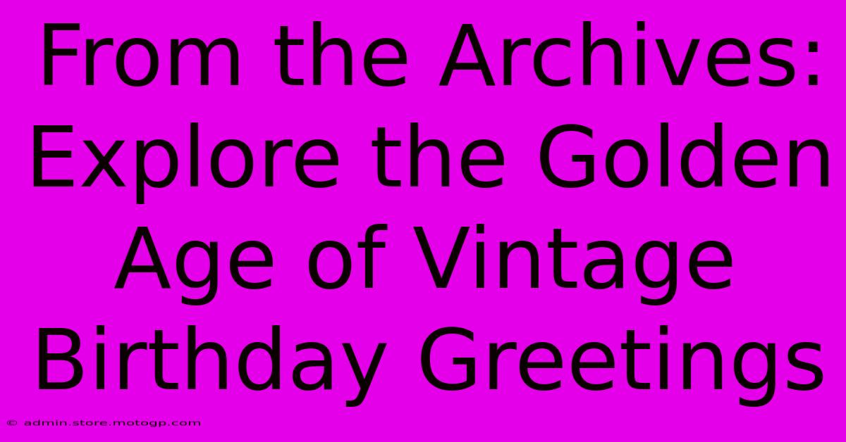 From The Archives: Explore The Golden Age Of Vintage Birthday Greetings