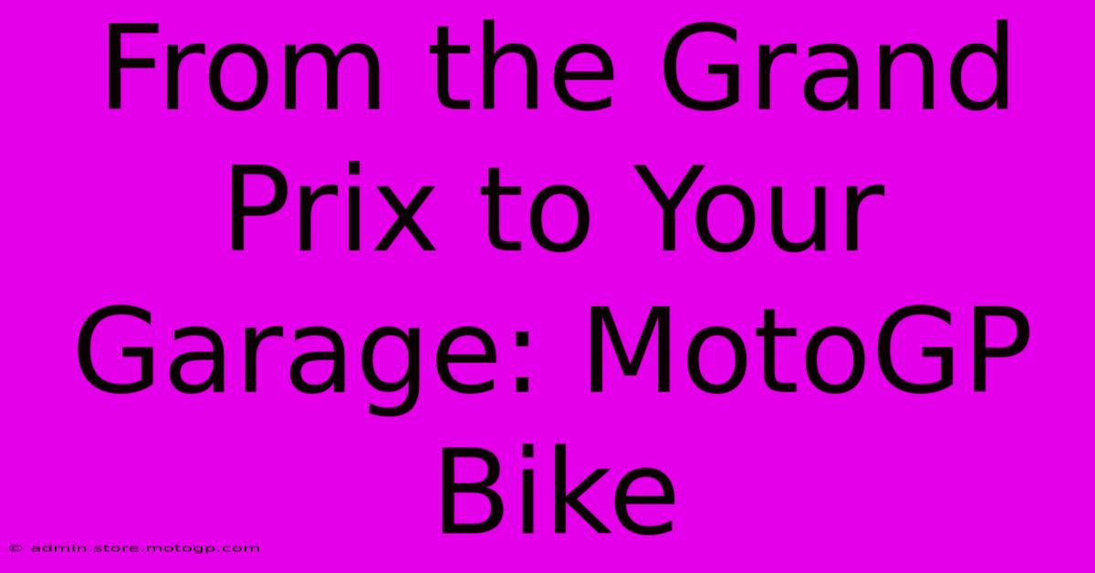 From The Grand Prix To Your Garage: MotoGP Bike