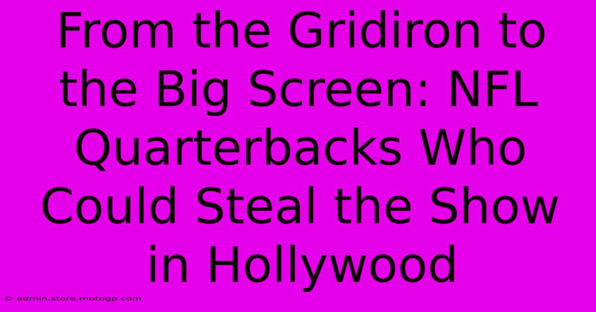 From The Gridiron To The Big Screen: NFL Quarterbacks Who Could Steal The Show In Hollywood