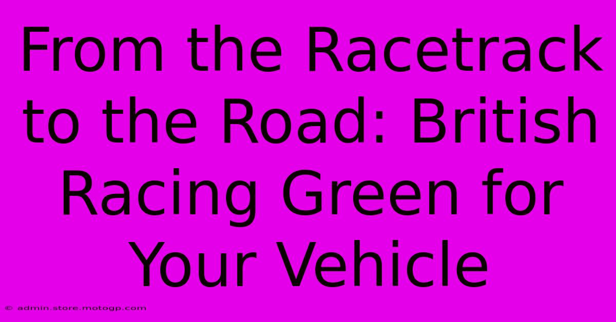 From The Racetrack To The Road: British Racing Green For Your Vehicle