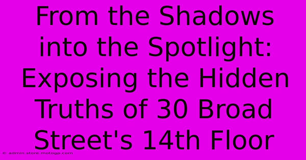 From The Shadows Into The Spotlight: Exposing The Hidden Truths Of 30 Broad Street's 14th Floor