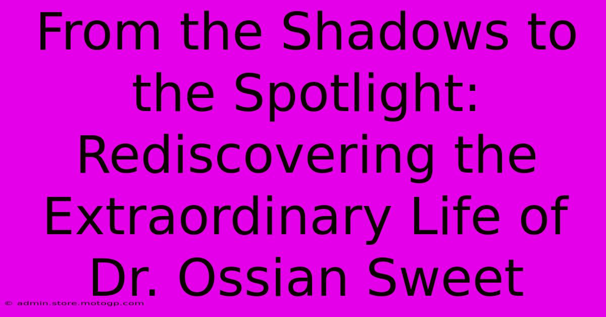 From The Shadows To The Spotlight: Rediscovering The Extraordinary Life Of Dr. Ossian Sweet