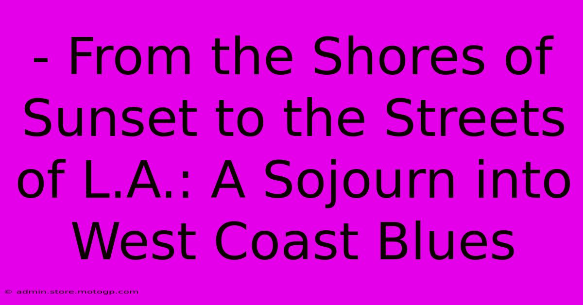 - From The Shores Of Sunset To The Streets Of L.A.: A Sojourn Into West Coast Blues