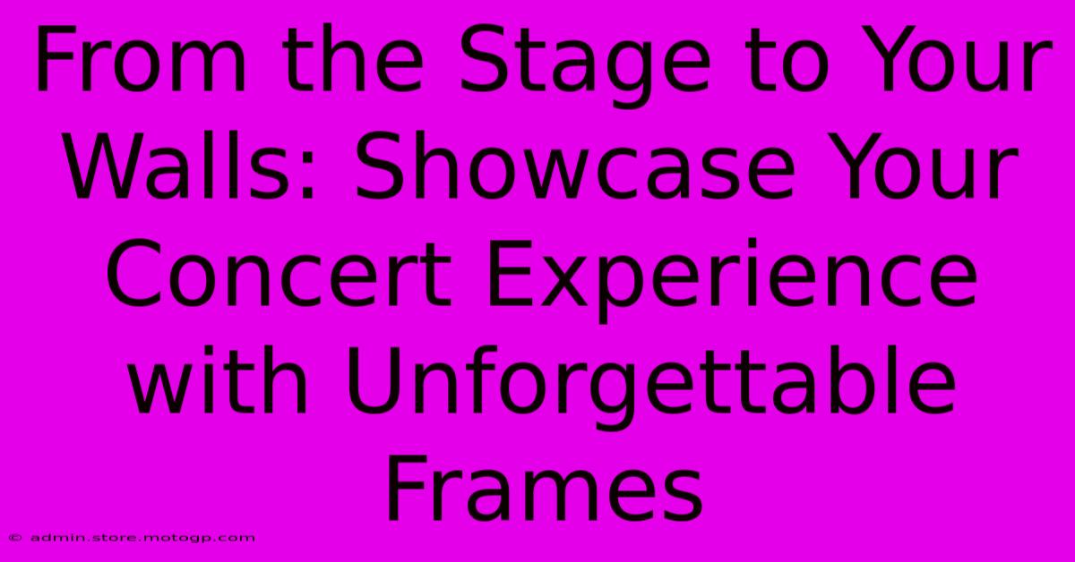 From The Stage To Your Walls: Showcase Your Concert Experience With Unforgettable Frames