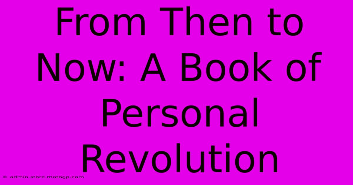 From Then To Now: A Book Of Personal Revolution