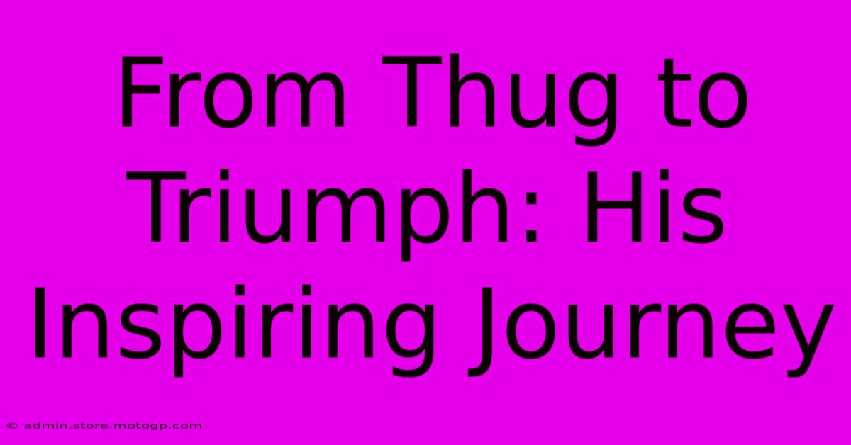 From Thug To Triumph: His Inspiring Journey