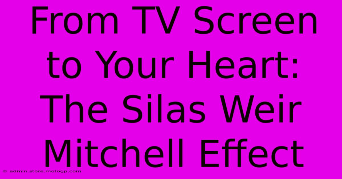 From TV Screen To Your Heart: The Silas Weir Mitchell Effect