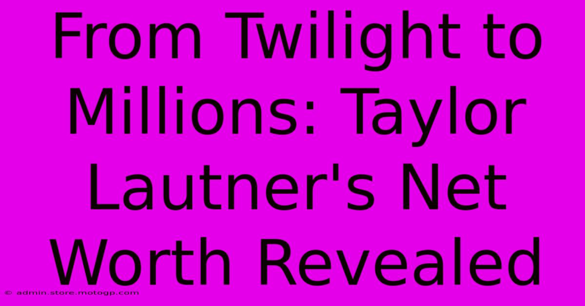 From Twilight To Millions: Taylor Lautner's Net Worth Revealed