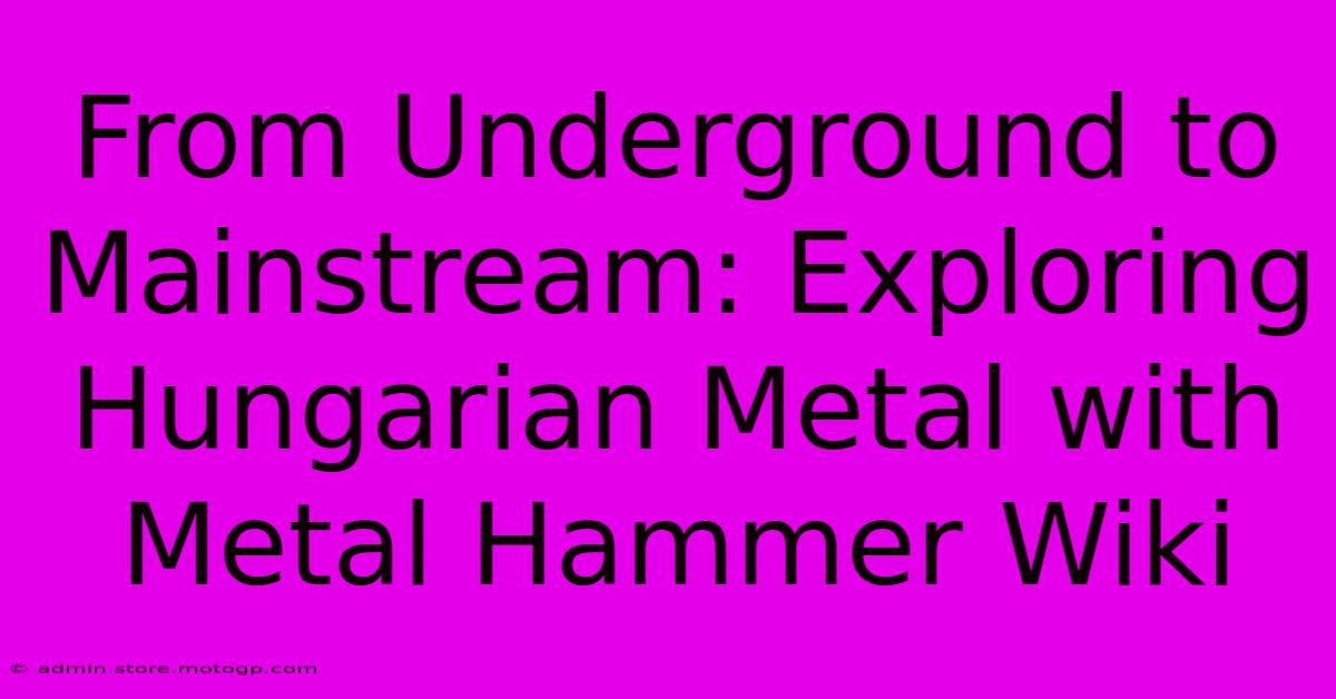 From Underground To Mainstream: Exploring Hungarian Metal With Metal Hammer Wiki